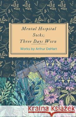 Mental Hospital Socks; Three Days Worn Arthur Dehart   9781088158487 IngramSpark - książka