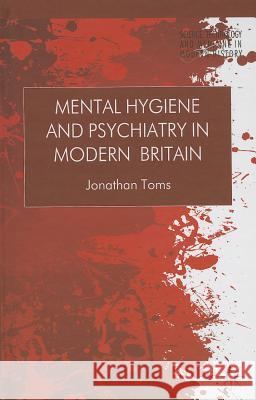 Mental Hygiene and Psychiatry in Modern Britain Jonathan Toms 9781137321565 Palgrave MacMillan - książka