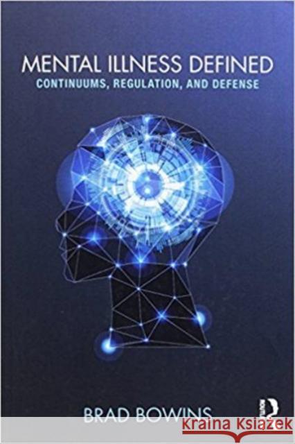 Mental Illness Defined: Continuums, Regulation, and Defense Brad Bowins 9781138200609 Taylor & Francis Ltd - książka