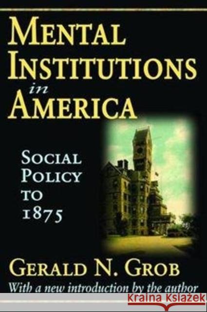 Mental Institutions in America: Social Policy to 1875 Robert Golembiewski Gerald N. Grob 9781138527980 Routledge - książka