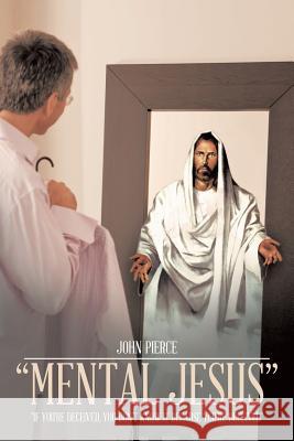 Mental Jesus: If You're Deceived, You Don't Know It Because You're Deceived Pierce, John 9781491832455 Authorhouse - książka