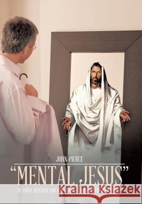 Mental Jesus: If You're Deceived, You Don't Know It Because You're Deceived Pierce, John 9781491832462 Authorhouse - książka