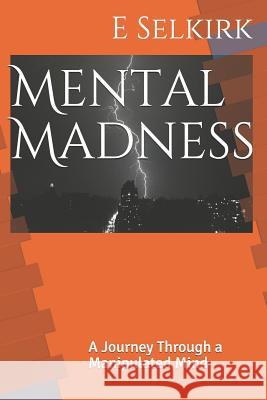 Mental Madness: A Journey Through a Manipulated Mind E. Selkirk 9781731398000 Independently Published - książka