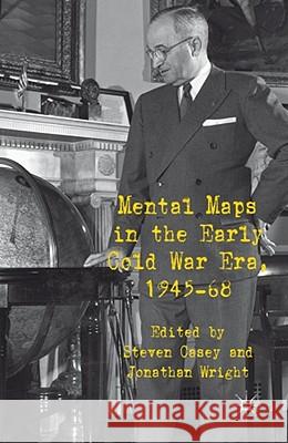 Mental Maps in the Early Cold War Era, 1945-68 Jonathan Wright Steven Casey 9780230249066 Palgrave MacMillan - książka