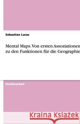 Mental Maps. Von ersten Assoziationen bis zu den Funktionen fur die Geographie Sebastian Lucas 9783640740697 Grin Verlag - książka