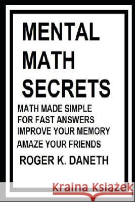 Mental Math Secrets, Math Made Simple for Fast Answers, Improve Your Memory Roger K. Daneth 9781719886345 Independently Published - książka