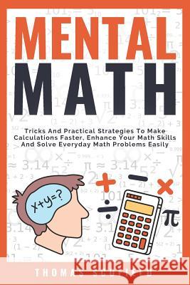 Mental Math: Tricks and Practical Strategies to Make Calculations Faster, Enhance Your Math Skills and Solve Everyday Math Problems Thomas Scofield 9781731079794 Independently Published - książka