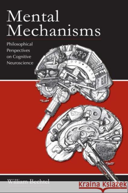 Mental Mechanisms: Philosophical Perspectives on Cognitive Neuroscience Bechtel, William 9780805863345 Lawrence Erlbaum Associates - książka