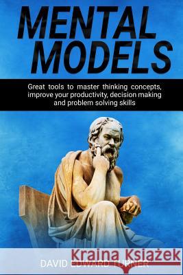 Mental Models: Great tools to master thinking concepts, improve your productivity, decision making and problem solving skills David Edward Turner 9781081864972 Independently Published - książka