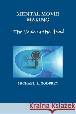 MENTAL MOVIE MAKING - The Voice in the Head MICHAEL GODFREY 9780359228430 Lulu.com - książka