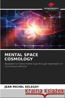 Mental Space Cosmology Jean Michel Delegay   9786206186533 Our Knowledge Publishing - książka