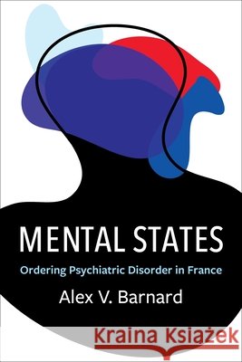 Mental States: Ordering Psychiatric Disorder in France Alex V. Barnard 9780231203180 Columbia University Press - książka