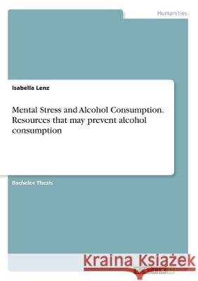 Mental Stress and Alcohol Consumption. Resources that may prevent alcohol consumption Isabella Lenz 9783346265401 Grin Verlag - książka