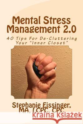 Mental Stress Management 2.0: 40 Tips for De-Cluttering Your Inner Closet Eissinger, Stephanie 9781533340238 Createspace Independent Publishing Platform - książka