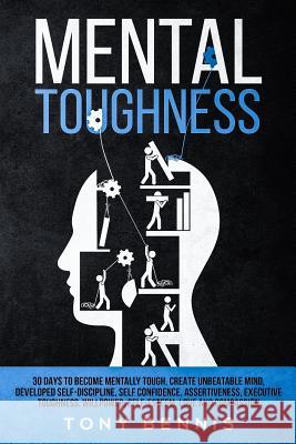 Mental Toughness 30 Days to Become Mentally Tough, Create Unbeatable Mind, Developed Self-Discipline, Self Confidence, Assertiveness, Executive Toughn Tony Bennis 9781090844019 Independently Published - książka