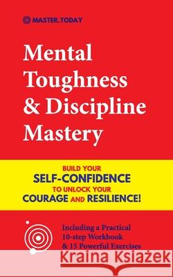 Mental Toughness & Discipline Mastery: Build your Self-Confidence to Unlock your Courage and Resilience! (Including a Pratical 10-step Workbook & 15 P Master Today Roger Reed 9789492788733 Master Today - książka
