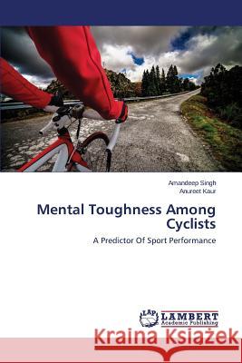 Mental Toughness Among Cyclists Singh Amandeep                           Kaur Anureet 9783659609848 LAP Lambert Academic Publishing - książka