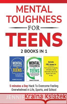 Mental Toughness For Teens: 2 Books In 1 - 5 Minutes a day Hack To Overcome Feeling Overwhelmed in Life, Sports, and School! Jennifer Williams   9781915818164 Jennifer Williams - książka