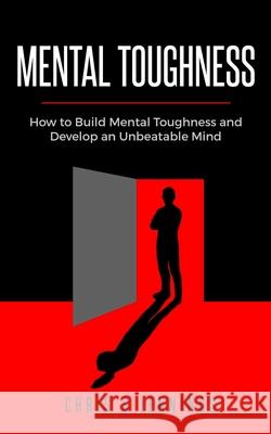 Mental Toughness: How to Build Mental Toughness and Develop an Unbeatable Mind Chris S. Jennings 9781719183963 Createspace Independent Publishing Platform - książka