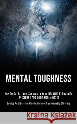 Mental Toughness: How to Get Extreme Success in Your Life With Unbeatable Discipline and Champion Mindset (Develop an Unbeatable Mind an Dave Gelperin 9781989787786 Darren Wilson - książka