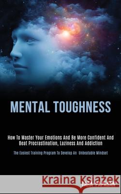 Mental Toughness: How to Master Your Emotions and Be More Confident and Beat Procrastination, Laziness and Addiction (The Easiest Traini Tara Papasan 9781989787793 Darren Wilson - książka