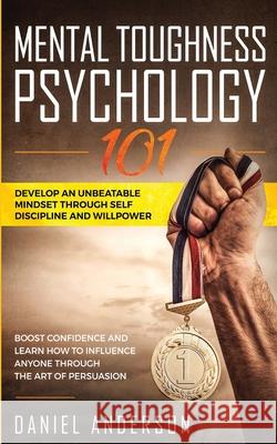 Mental Toughness, Psychology 101: Develop an Unbeatable Mindset through Self Discipline and Willpower. Boost Confidence and Learn How to Influence Any Daniel Anderson 9781801446013 Charlie Creative Lab Ltd Publisher - książka