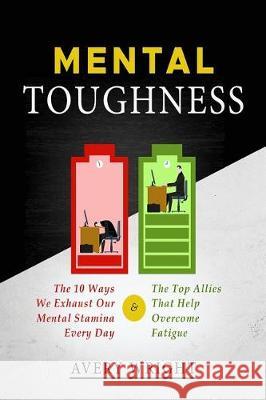 Mental Toughness: The 10 Ways We Exhaust Our Mental Stamina Every Day and the Top Allies That Help Overcome Fatigue Avery Wright 9781726659727 Independently Published - książka
