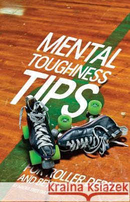 Mental Toughness Tips: For Roller Derby and Beyond Naomi Sweetart Weitz Skyler Dean Weitz 9781727557749 Createspace Independent Publishing Platform - książka