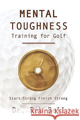 Mental Toughness Training for Golf: Start Strong Finish Strong Bell, Rob 9781449061883 Authorhouse - książka