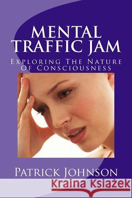 Mental Traffic Jam: Exploring The Nature Of Consciousness Johnson, Patrick 9781505697049 Createspace - książka