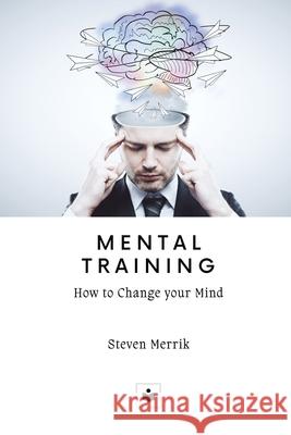Mental Training: How to Change your Mind Steven Merrik 9781944237189 Steven Merrik - książka