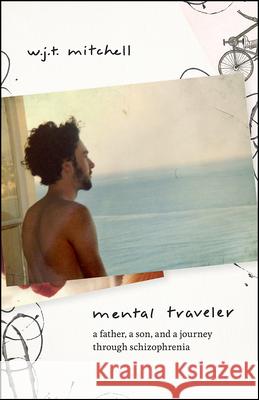 Mental Traveler: A Father, a Son, and a Journey Through Schizophrenia W. J. T. Mitchell 9780226695938 University of Chicago Press - książka