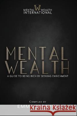 Mental Wealth: A Guide to Being Rich by Seeking Enrichment Emma Weaver   9780645785838 Serenity Press Pty.Ltd - książka