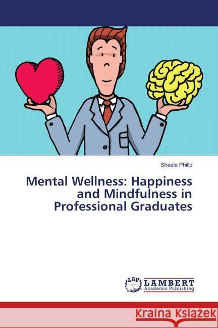 Mental Wellness: Happiness and Mindfulness in Professional Graduates Philip, Sheela 9786139892631 LAP Lambert Academic Publishing - książka