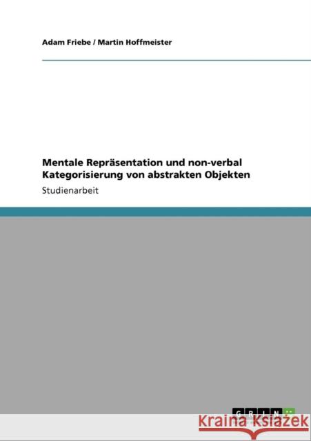 Mentale Repräsentation und non-verbal Kategorisierung von abstrakten Objekten Friebe, Adam 9783640373888 Grin Verlag - książka