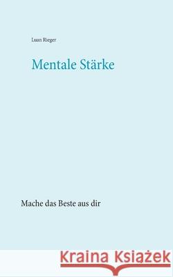 Mentale Stärke: Mache das Beste aus dir Rieger, Luan 9783749498109 Books on Demand - książka