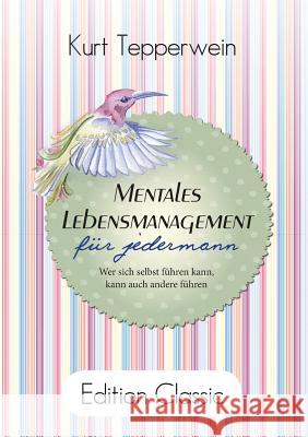 Mentales Lebensmanagement für jedermann: Wer sich selbst führen kann, kann auch andere führen Tepperwein, Kurt 9783743192799 Books on Demand - książka