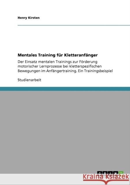 Mentales Training für Kletteranfänger: Der Einsatz mentalen Trainings zur Förderung motorischer Lernprozesse bei kletterspezifischen Bewegungen im Anf Kirsten, Henry 9783640295180 Grin Verlag - książka