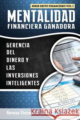 Mentalidad Financiera Ganadora: Gerencia del Dinero y las Inversiones Inteligentes Herman Vincent 9781986119139 Createspace Independent Publishing Platform - książka