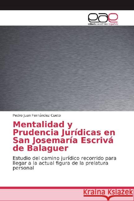 Mentalidad y Prudencia Jurídicas en San Josemaría Escrivá de Balaguer : Estudio del camino jurídico recorrido para llegar a la actual figura de la prelatura personal Fernández Cueto, Pedro Juan 9786202252904 Editorial Académica Española - książka