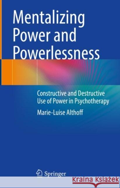 Mentalizing Power and Powerlessness: Constructive and Destructive Use of Power in Psychotherapy Marie-Luise Althoff 9783662661185 Springer - książka