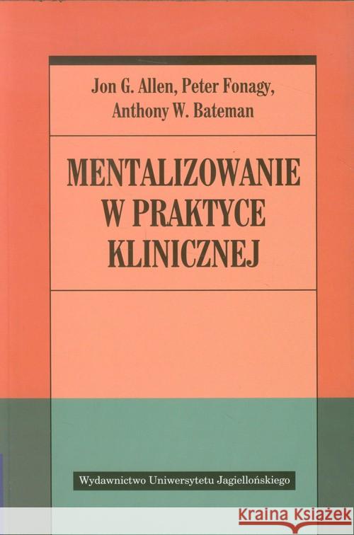 Mentalizowanie w praktyce klinicznej Allen Jon G. Fonagy Peter Bateman Anthony W. 9788323335641 Wydawnictwo Uniwersytetu Jagiellońskiego - książka