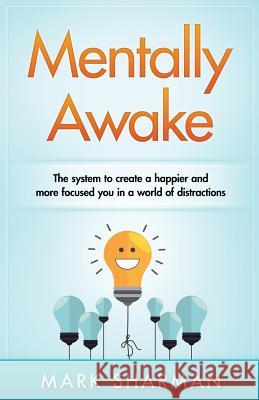 Mentally Awake: How to be more productive, less-stressed and happier in a world of distractions Sharman, Mark 9781533223074 Createspace Independent Publishing Platform - książka