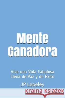 Mente Ganadora: Vive una Vida Fabulosa Llena de Paz y de Exito Jp Lepeley 9781078483902 Independently Published - książka