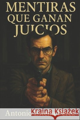 Mentiras Que Ganan Juicios Pérez, Antonio Estella 9798286948130 Independently Published - książka