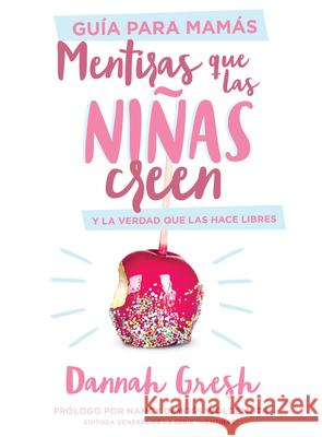 Mentiras Que Las Niñas Creen, Guía Para Mamás: Y La Verdad Que Las Hace Libres Gresh, Dannah 9780825459146 Portavoz - książka