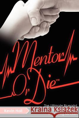 Mentor or Die: The Ultimate Blueprint to Developing a Mentoring Mindset Kevin Hall 9781478390664 Createspace - książka