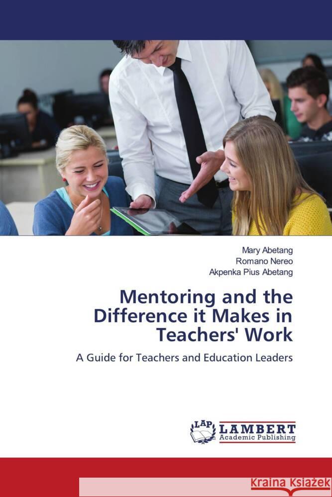 Mentoring and the Difference it Makes in Teachers' Work Abetang, Mary, Nereo, Romano, Abetang, Akpenka Pius 9786203026733 LAP Lambert Academic Publishing - książka