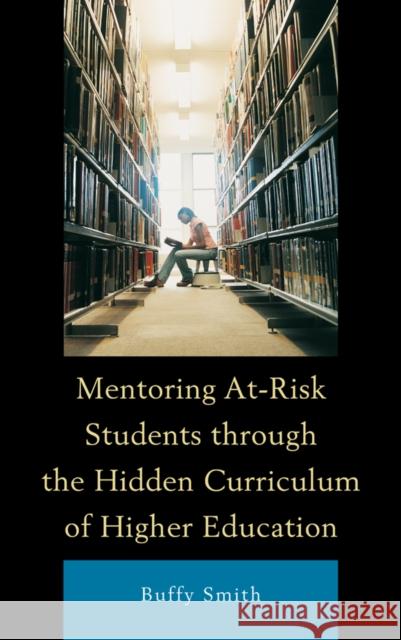 Mentoring At-Risk Students Through the Hidden Curriculum of Higher Education Smith, Buffy 9781498515801 Lexington Books - książka