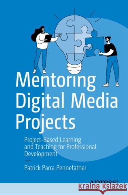 Mentoring Digital Media Projects: Project-Based Learning and Teaching for Professional Development Patrick Parr 9781484287972 Apress - książka
